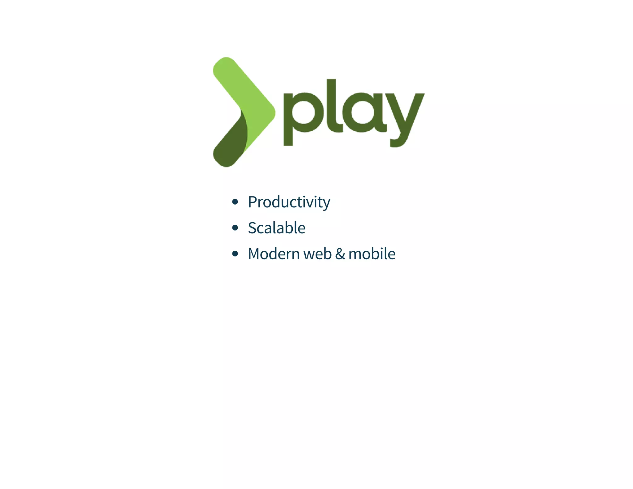 Productivity 
Scalable 
Modern web & mobile 
 