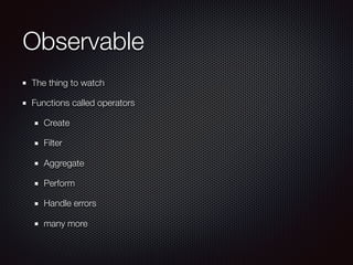 Observer
The observer pattern
Functions
onNext
onError
onCompleted
 