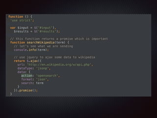 Uses Wikipedia’s search service
Normally written using callbacks or promises
Written using ES2015, so it looks a bit weird
 
