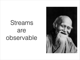 Streams
are
observable
 