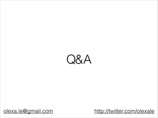 Q&A
olexa.le@gmail.com http://twitter.com/olexale
 
