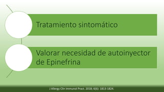 Tratamiento sintomático
Valorar necesidad de autoinyector
de Epinefrina
J Allergy Clin Immunol Pract. 2018; 6(6): 1813-1824.
 