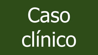 Caso
clínico
 
