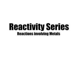 Reactivity Series Reactions involving Metals  