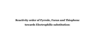 Reactivity order of Pyrrole, Furan and Thiophene
towards Electrophilic substitution:
 