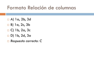 Formato Relación de columnas
 A) 1a, 2b, 3d
 B) 1a, 2c, 3b
 C) 1b, 2a, 3c
 D) 1b, 2d, 3a
 Respuesta correcta: C
 