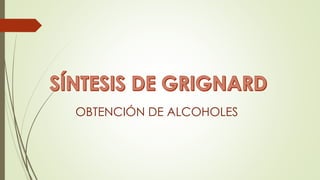 OBTENCIÓN DE ALCOHOLES
 