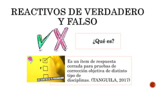¿Qué es?
Es un ítem de respuesta
cerrada para pruebas de
corrección objetiva de distinto
tipo de
disciplinas. (TANGUILA, 2017)
 