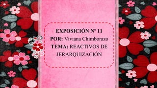EXPOSICIÓN Nº 11
POR: Viviana Chimborazo
TEMA: REACTIVOS DE
JERARQUIZACIÓN
 