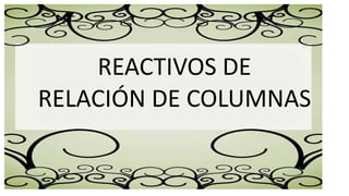 REACTIVOS DE
RELACIÓN DE COLUMNAS
 