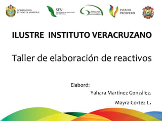 ILUSTRE INSTITUTO VERACRUZANO
Taller de elaboración de reactivos
Elaboró:
Yahara Martínez González.
Mayra Cortez L.
 