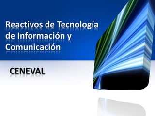 Reactivos de Tecnología
de Información y
Comunicación
CENEVAL

 