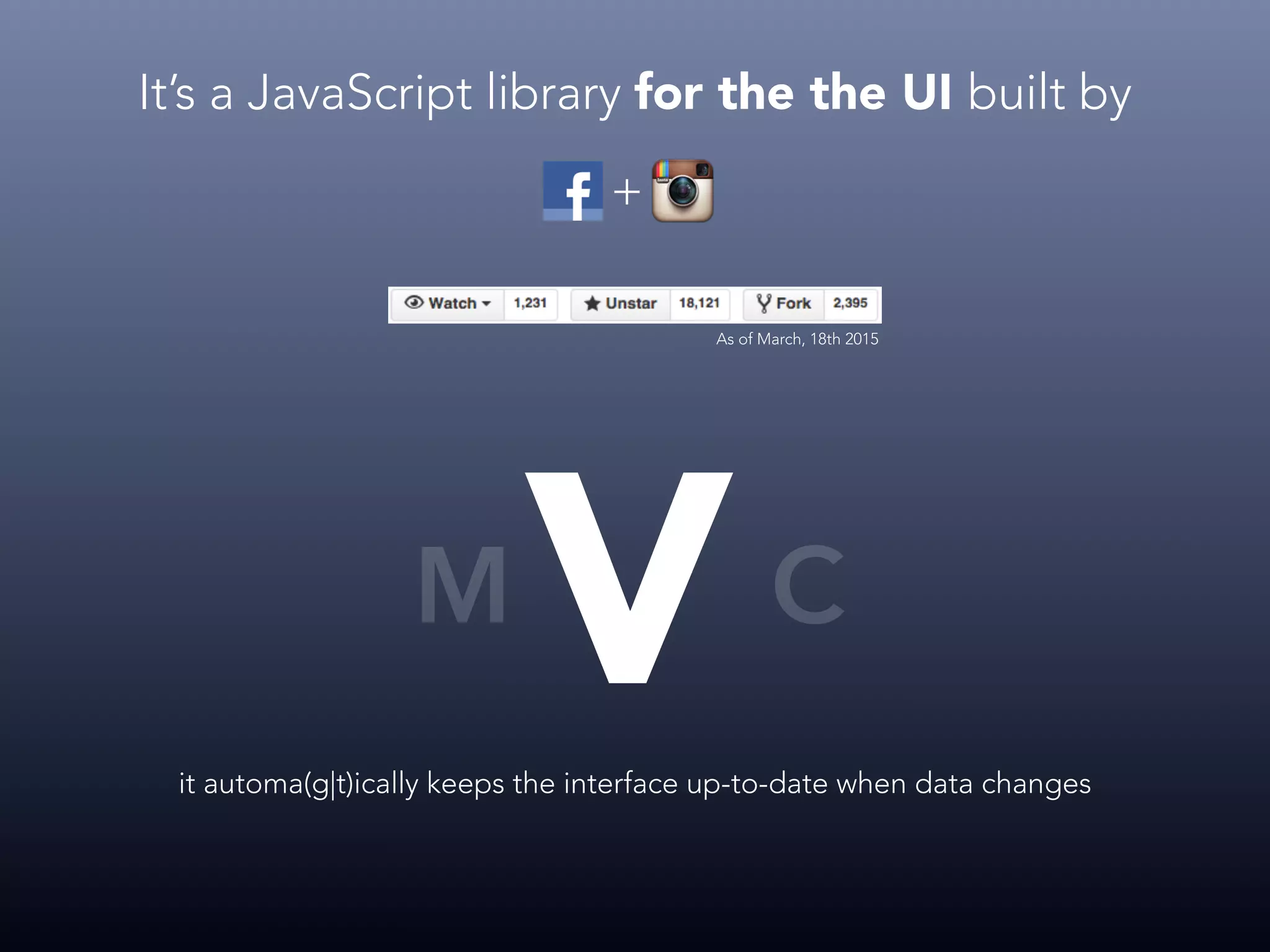 It’s a JavaScript library for the the UI built by VM C it automa(g|t)ically keeps the interface up-to-date when data changes + As of March, 18th 2015 