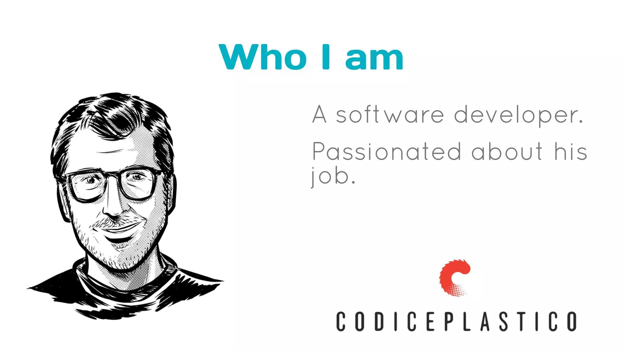 Who I am
A software developer.
Passionated about his
job.
 