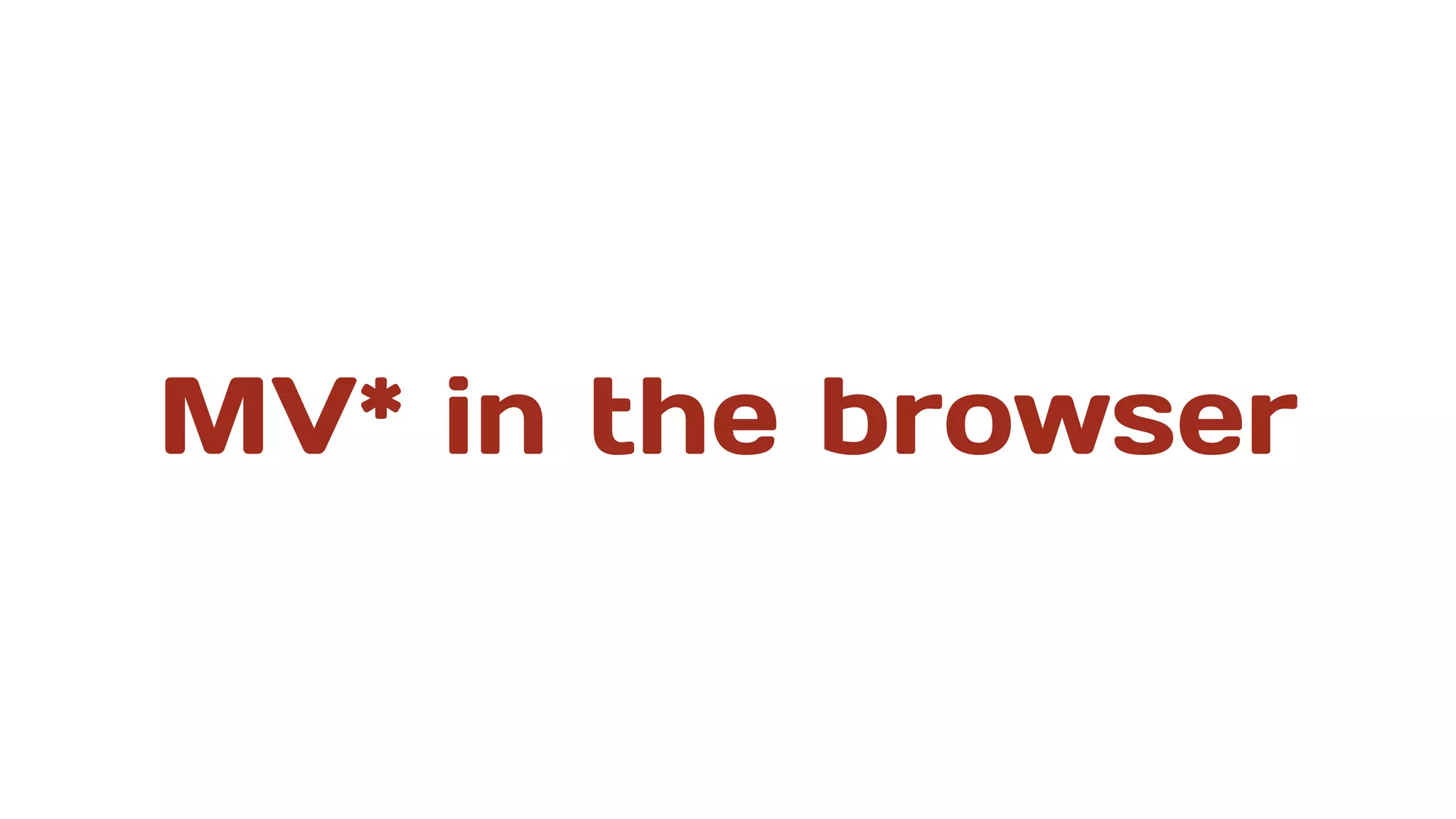 MV* in the browser
 