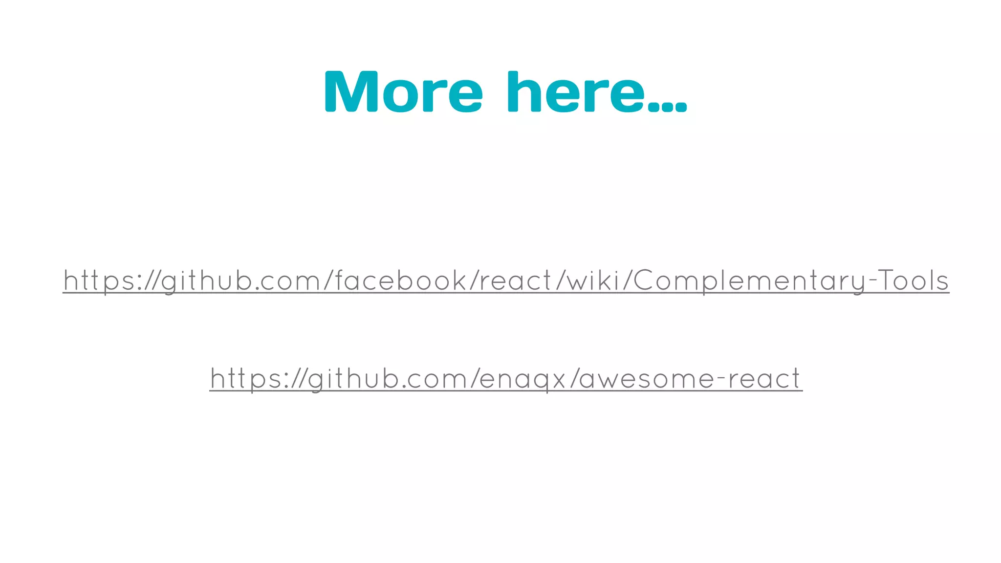More here…
https://github.com/facebook/react/wiki/Complementary-Tools
https://github.com/enaqx/awesome-react
 