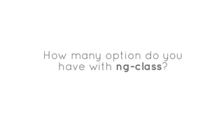 How many option do you
have with ng-class?
 
