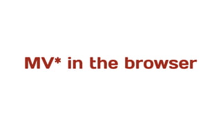 MV* in the browser
 