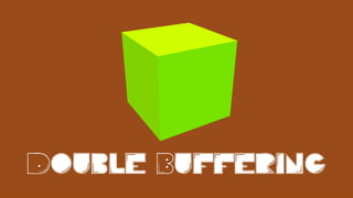 Double Buffering
 