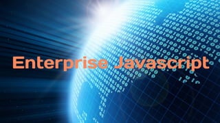 Enterprise Javascript
 
