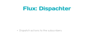Flux: Dispachter
• Dispatch actions to the subscribers
 