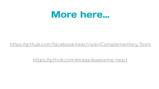 More here…
https://github.com/facebook/react/wiki/Complementary-Tools
https://github.com/enaqx/awesome-react
 