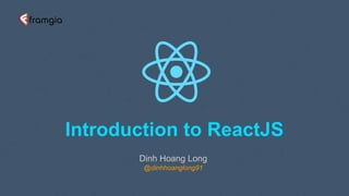 Introduction to ReactJS
Dinh Hoang Long
@dinhhoanglong91
 