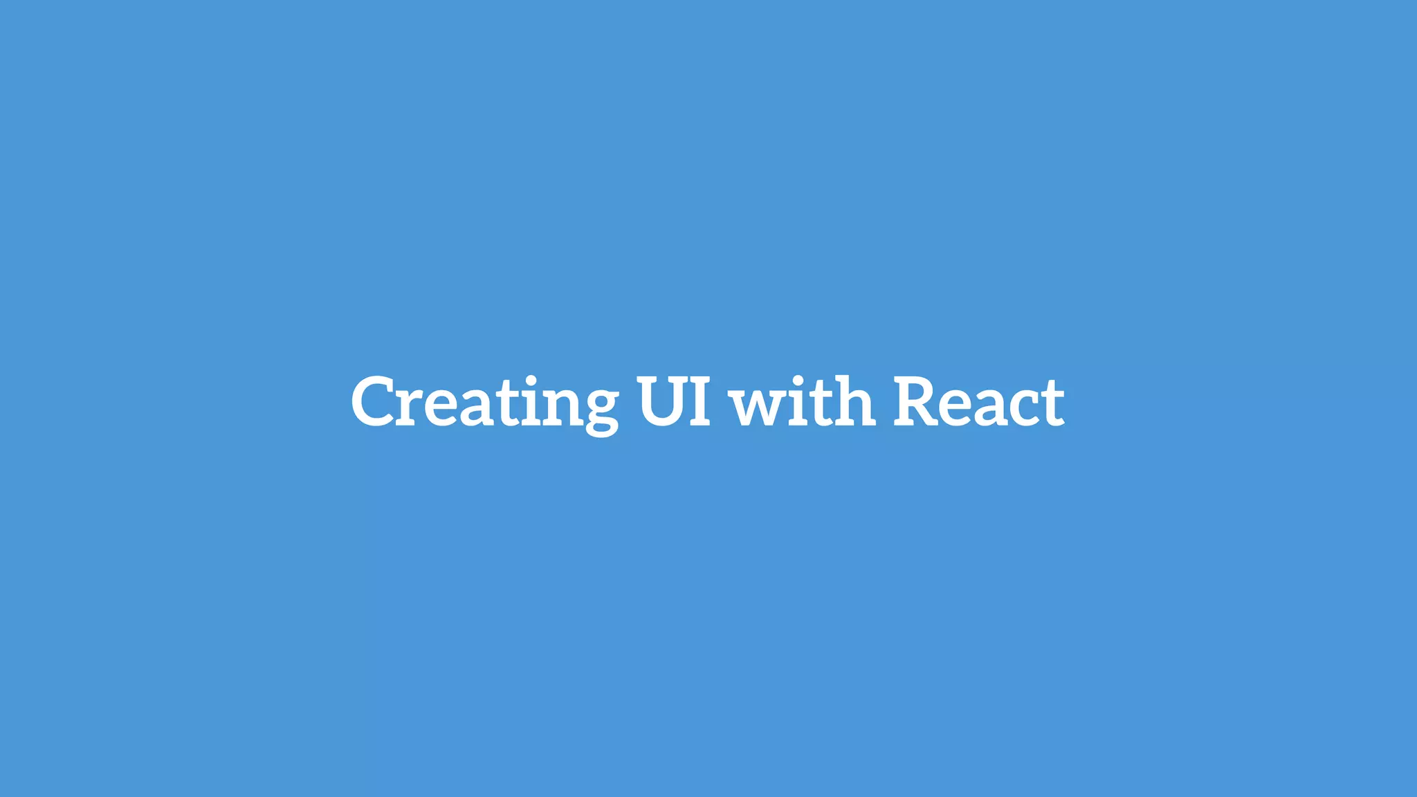 Creating UI with React
 