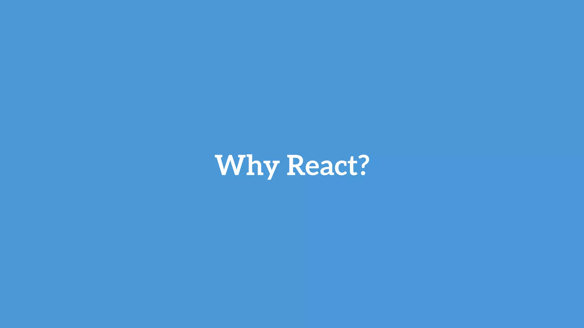 Why React?
 