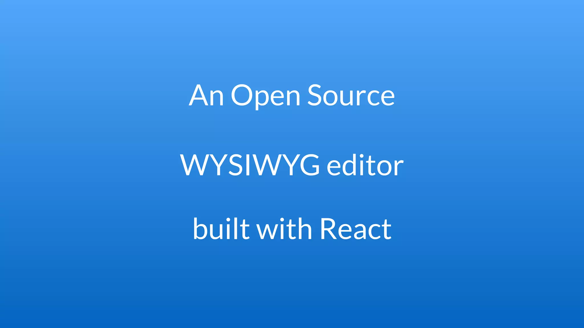 An Open Source
WYSIWYG editor
built with React
 