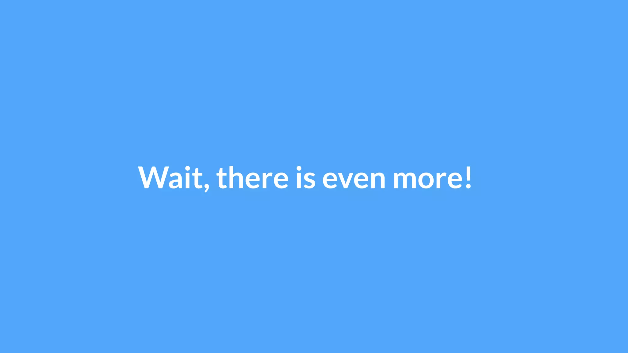 Wait, there is even more!
 