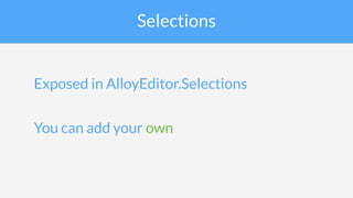 Selections
Exposed in AlloyEditor.Selections
You can add your own
 