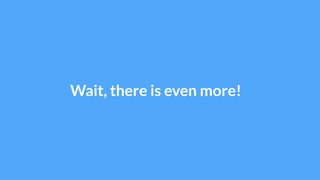 Wait, there is even more!
 