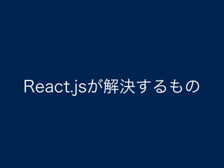 React.jsが解決するもの
 