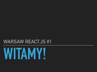 WITAMY!
WARSAW REACT.JS #1
 