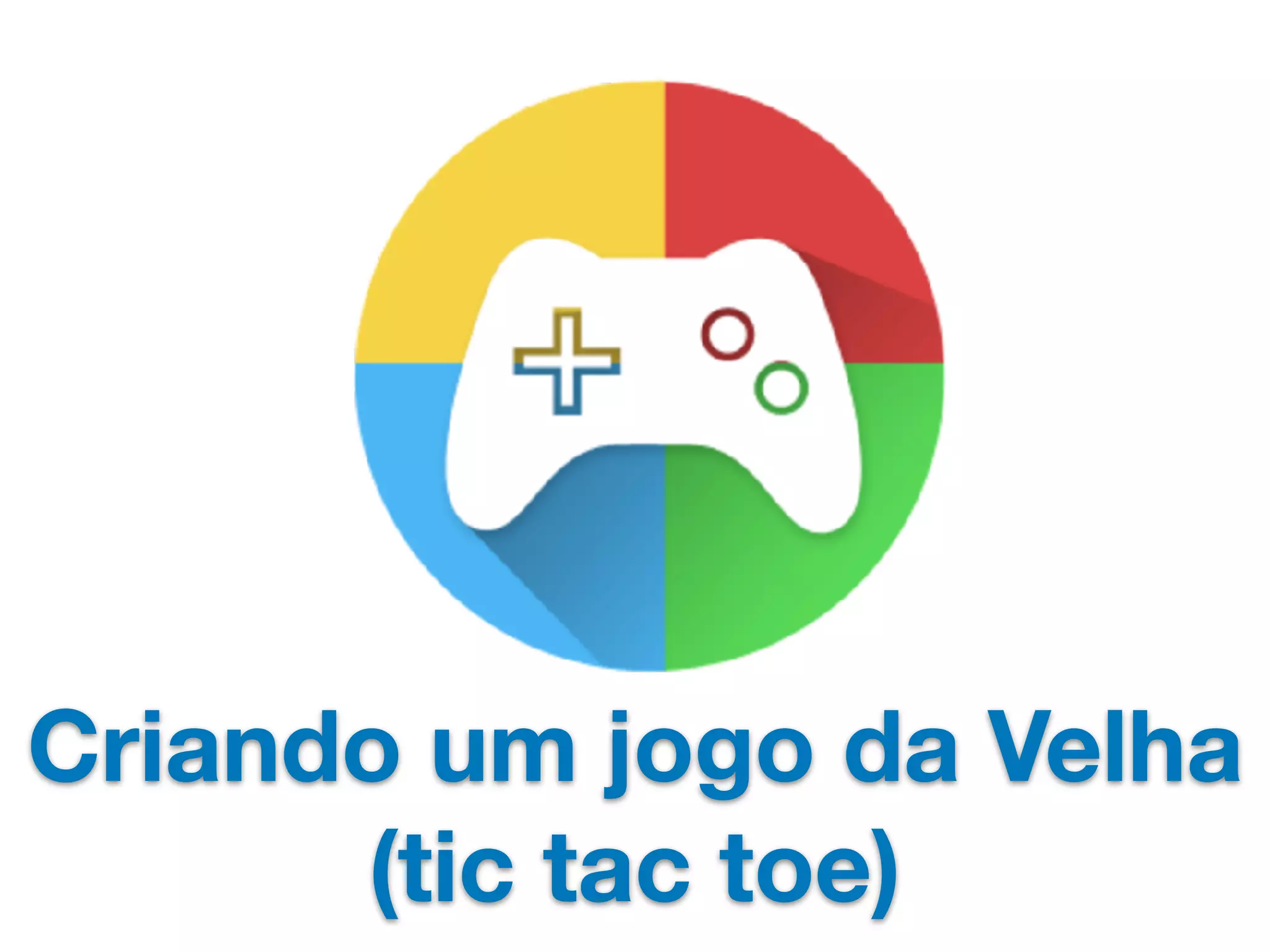 Criando um jogo da Velha
(tic tac toe)
 