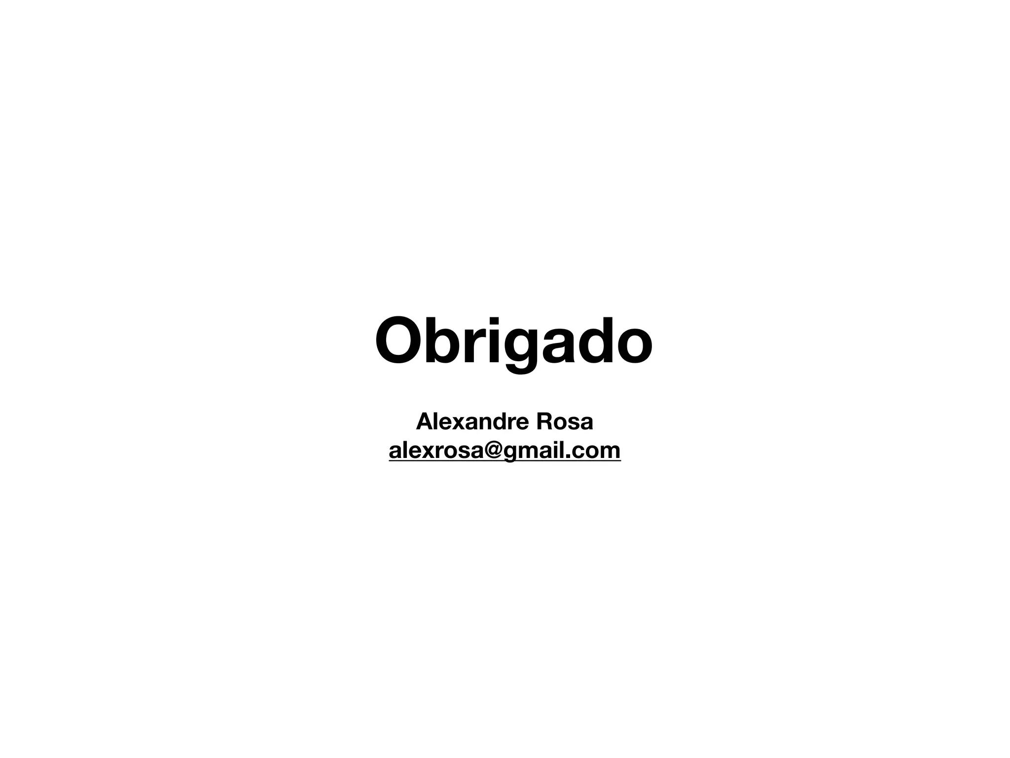 Obrigado
Alexandre Rosa
alexrosa@gmail.com
 