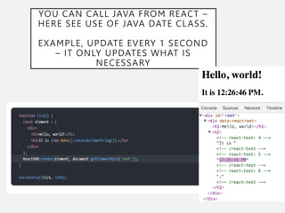 YOU CAN CALL JAVA FROM REACT –
HERE SEE USE OF JAVA DATE CLASS.
EXAMPLE, UPDATE EVERY 1 SECOND
– IT ONLY UPDATES WHAT IS
NECESSARY
 