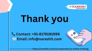 https://nareshit.com/courses/react-js-online-training
📞Contact: +91-8179191999
📧Email: info@nareshit.com
Thank you
 