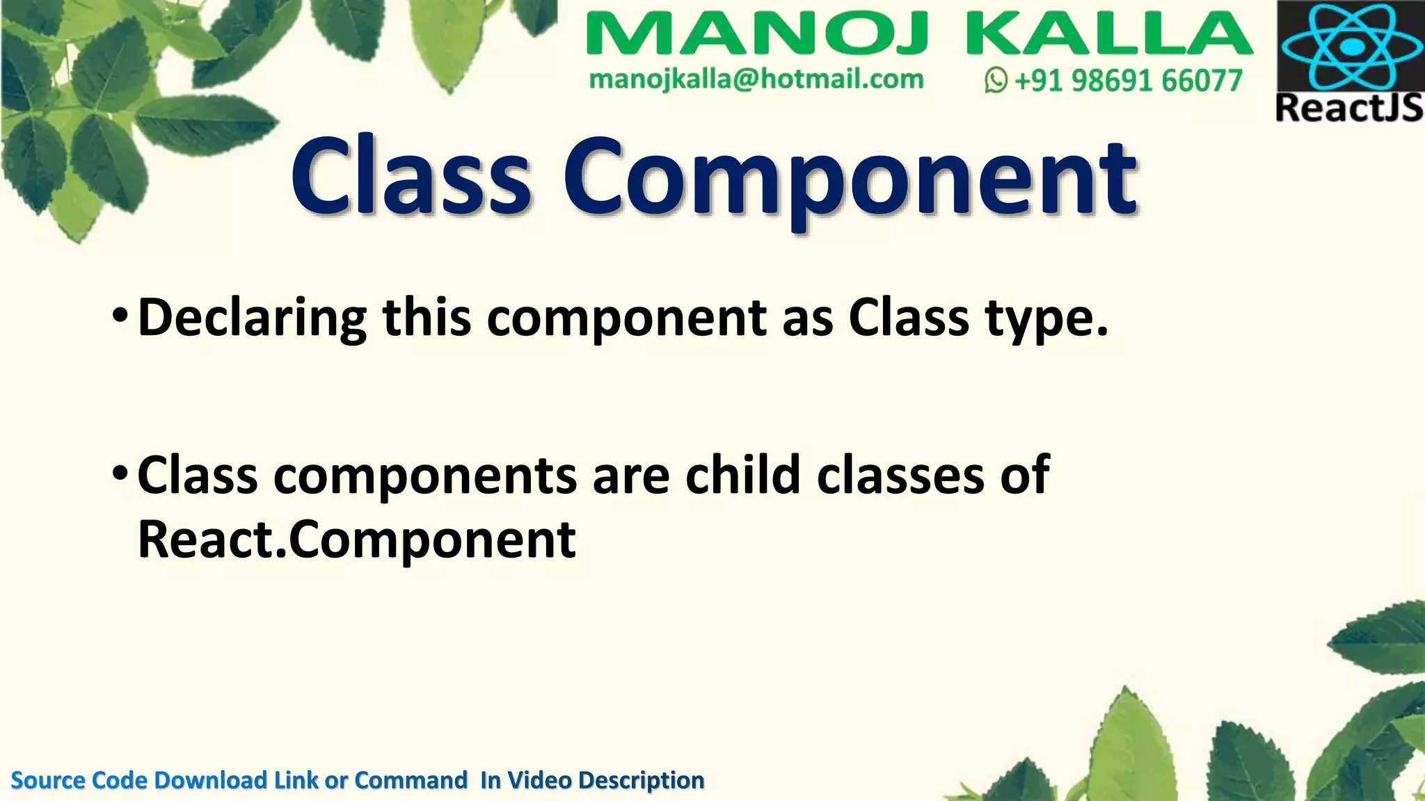 •Declaring this component as Class type.
•Class components are child classes of
React.Component
Class Component