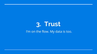3. Trust
I’m on the flow. My data is too.
 