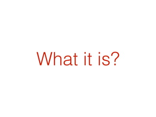What it is?
 