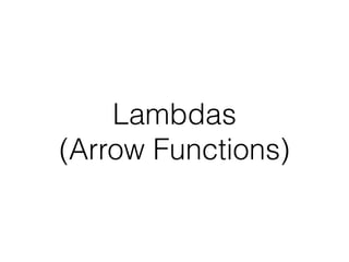 Lambdas  
(Arrow Functions)
 
