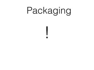 Packaging
!
 