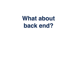 What about
back end?
 
