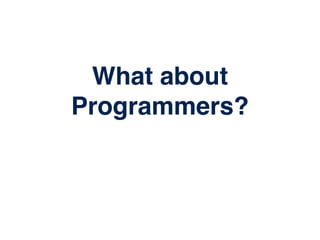 What about
Programmers?
 