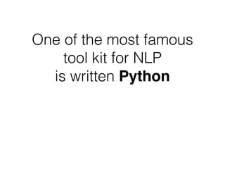 One of the most famous
tool kit for NLP
is written Python
 