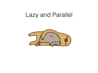 Lazy and Parallel
 