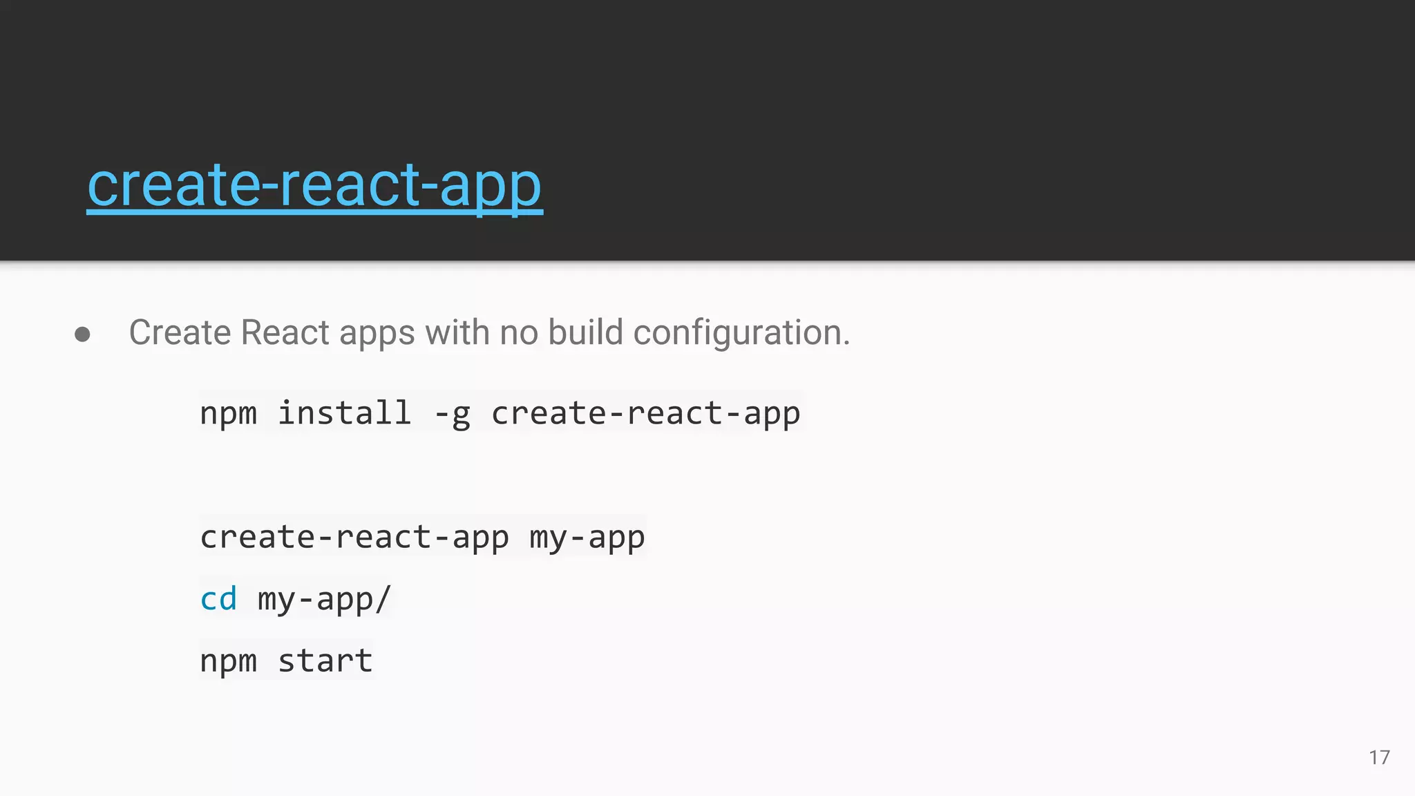 create-react-app
● Create React apps with no build configuration.
npm install -g create-react-app
create-react-app my-app
cd my-app/
npm start
17
 