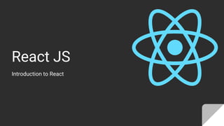 React JS
Introduction to React
 